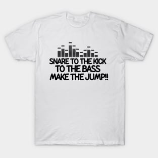 Snare to the kick!! To the bass!! Make the jump! T-Shirt